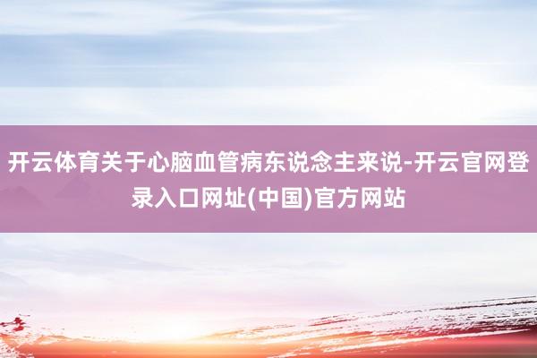 开云体育关于心脑血管病东说念主来说-开云官网登录入口网址(中国)官方网站