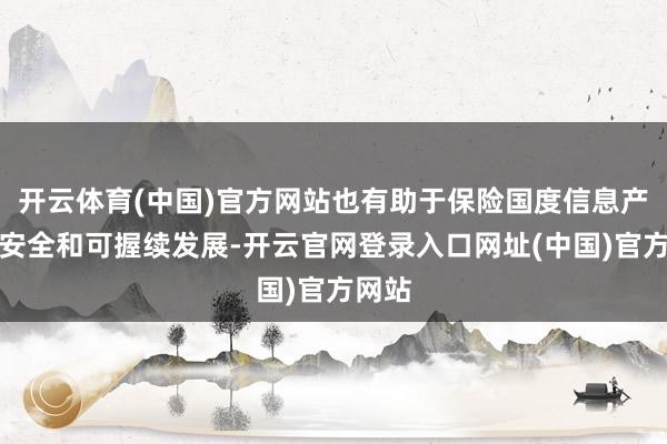 开云体育(中国)官方网站也有助于保险国度信息产业的安全和可握续发展-开云官网登录入口网址(中国)官方网站